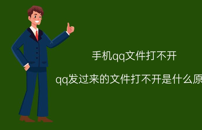 手机qq文件打不开 qq发过来的文件打不开是什么原因？